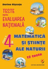 Teste pentru Evaluarea Nationala. Clasa a IV-a. Matematica si stiinte ale naturii - 12 teste, Editura Universitara