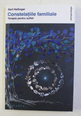 CONSTELATIILE FAMILIALE , TERAPIE PENTRU SUFLET, EDITIA A II - a de BERT HELLINGER , 2016 foto