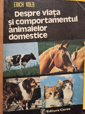 Erich Kolb - Despre viata si comportamentul animalelor domestice (editia 1981) foto