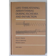 LIFE - THREATENING ARRHYTHMIAS DURING ISCHEMIA AND INFARCTION by DAVID J. HEARSE ..MICHIEL J. JANSE , 1987