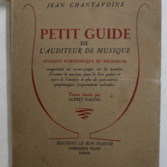 PETIT GUIDE DE L 'AUDITEUR DE MUSIQUE - MUSIQUE SYMPHONIQUE ET RELIGIEUSE par JEAN CHANTAVOINE , texte choisis par ALBERT NALPAS , 1947