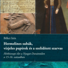 Hermelines subák, vízjeles papírok és a szelídített szarvas - Hétköznapi élet a Nyugat-Dunántúlon a 15-16. században - Bilkei Irén