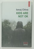 KIDS ARE NOT OK , roman de IONUT CHIVA , 2019