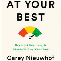 Do What You're Best at When You're at Your Best: How to Get Time, Energy, and Priorities Working in Your Favor