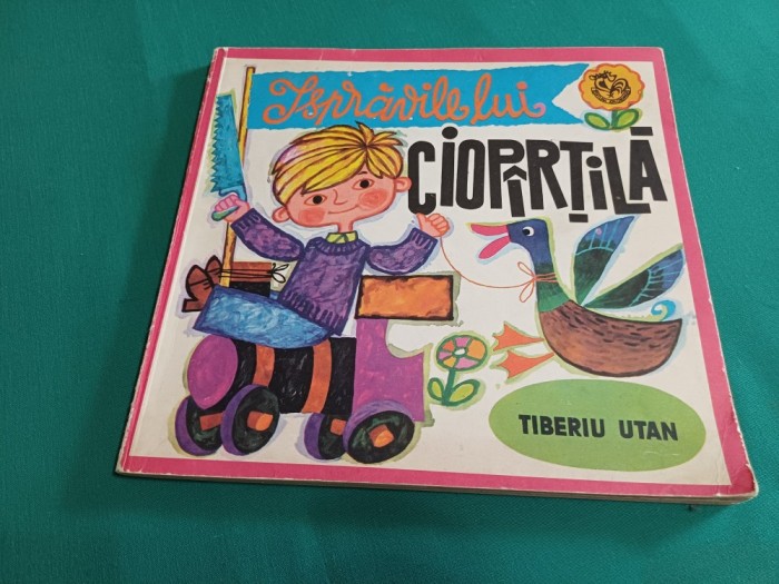 ISPRĂVILE LUI CIOP&Icirc;RȚILĂ *TIBERIU UTAN * ILUSTRAȚII CLELIA OTTONE / 1978 * E