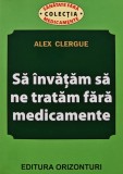 Cumpara ieftin Sa invatam sa ne tratam fara medicamente - 2013 - Alex Clergue ($X36)
