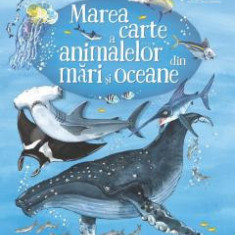 Marea Carte A Animalelor Din Mari Si Oceane, Usborne Books - Editura Univers Enciclopedic