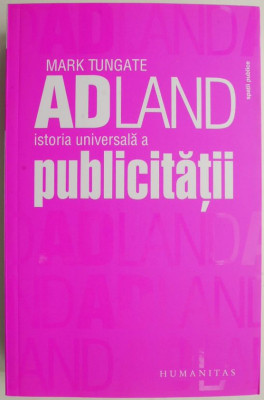 Adland. Istoria universala a publicitatii &amp;ndash; Mark Tungate foto