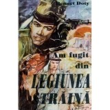 Bennet Doty - Am fugit din legiunea straina - 117411