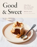 Good &amp; Sweet: A New Way to Bake with Naturally Sweet Ingredients