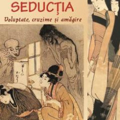 Seductia: voluptate, cruzime si amagire - Florin Ardelean