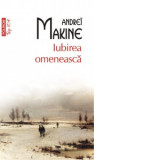 Iubirea omeneasca (editie de buzunar) - Andrei Makine