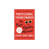 Professional Troublemaker: The Fear-Fighter Manual