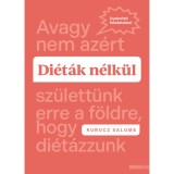 Di&eacute;t&aacute;k n&eacute;lk&uuml;l - Avagy nem az&eacute;rt sz&uuml;lett&uuml;nk erre a f&ouml;ldre, hogy di&eacute;t&aacute;zzunk - Kurucz Salome