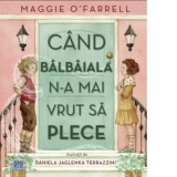 Cand balbaiala n-a mai vrut sa plece - Maggie O'Farrell