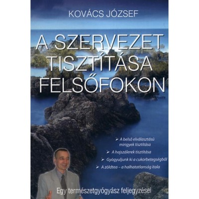A szervezet tiszt&amp;iacute;t&amp;aacute;sa felsőfokon - Egy term&amp;eacute;szetgy&amp;oacute;gy&amp;aacute;sz feljegyz&amp;eacute;sei - Kov&amp;aacute;cs J&amp;oacute;zsef foto