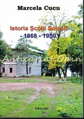 Istoria Scolii Solesti 1868-1950 - Marcela Cucu foto