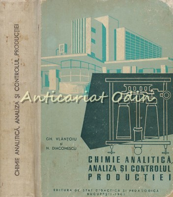 Chimie Analitica, Analiza Si Controlul Productiei - Gh. Vlantoiu - T.: 1830 Ex foto