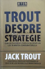 Trout despre strategie. Cum sa cuceresti piata si sa ocupi un loc in mintea consumatorului - 2005 - Jack Trout ($M175) foto