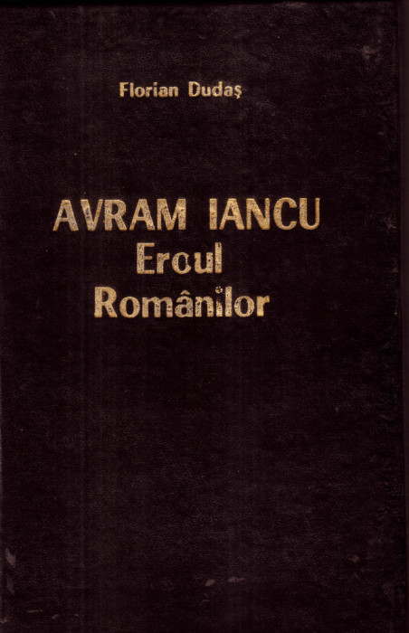 AVRAM IANCU - Anul 200: Florian Dudas, Avram Iancu, Eroul Romanilor