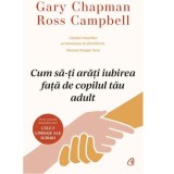 Cumpara ieftin Cum sa-ti arati iubirea fata de copilul tau adult, Ross Campbell, Gary Chapman, Editura Curtea Veche