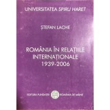 Stefan Lache - Romania in relatiile internationale 1939-2006 (Editia: 2007)