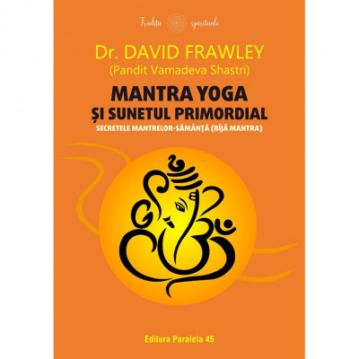 Mantra yoga si sunetul primordial. Secretele mantrelor-samanta (bija mantra) - Frawley David foto
