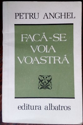 PETRU ANGHEL: FACA-SE VOIA VOASTRA (VERSURI, editia princeps - 1985) foto