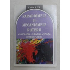 PARADIGMELE SI MECANISMELE PUTERII - KRATOLOGIA - O POSIBILA STIINTA DESPRE PUTERE de IOAN JUDE , 2003