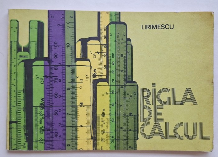 Rigla de calcul &ndash; Ion Irimescu &ndash; Editura Tehnică 1978 &ndash; manual inginerie
