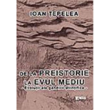 De la Preistorie la Evul Mediu, evolutii ale gandirii stiintifice - Ioan Tepelea