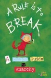 A Rule Is to Break: A Child&#039;s Guide to Anarchy