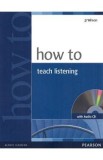 How to Teach Listening + Audio CD - J. J. Wilson