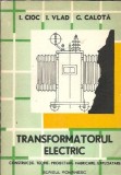 Cumpara ieftin Transformatorul electric. Constructie, teorie, proiectare, fabricare, exploatare - I. Cioc