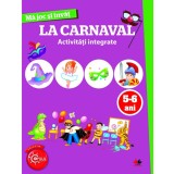 Ma joc si invat: La carnaval. Activitati integrate 5-6 ani - Editura Litera