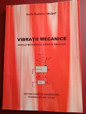 Vibratii mecanice. Modele matematice. Aspecte practice- Sorin Dumitru Musat