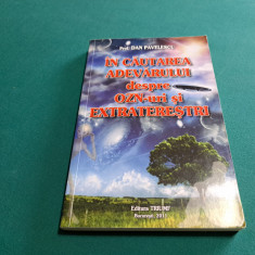 IN CAUTAREA ADEVĂRURILOR DESPRE OZN-URI ȘI EXTRATEREȘTRII /DAN PAVELESCU /2011*