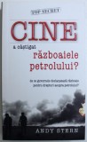CINE A CASTIGAT RAZBOAIELE PETROLULUI? - DE CE GUVERNELE DECLANSEAZA RAZBOAIE PENTRU DREPTURI ASUPRA PETROLULUI ? de ANDY STERN , 2009
