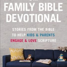 The Family Bible Devotional: Stories from the Bible to Help Kids and Parents Engage and Love Scripture