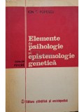 Ion C. Popescu - Elemente de psihologie si epistemologie genetica (Editia: 1981)