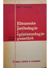 Ion C. Popescu - Elemente de psihologie si epistemologie genetica (Editia: 1981)