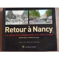 Retour a Nancy: Les memes lieux photographies d`une siecle a l`autre- David Betzinger