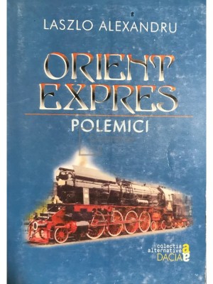 Laszlo Alexandru - Orient expres - Polemici (Editia: 1999) foto