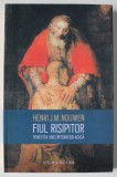 FIUL RISIPITOR , POVESTEA UNEI INTOARCERI ACASA de HENRI J.M. NOUWEN , 2017 * PREZINTA SUBLINIERI CU CREIONUL