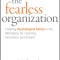 The Fearless Organization: Creating Psychological Safety in the Workplace for Learning, Innovation, and Growth