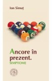 Ancore in prezent. Simptome - Ion Simut