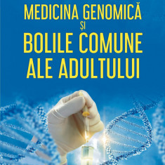 Medicina genomica si bolile comune ale adultului | Adrian Covic, Eusebiu Vlad Gorduza, Mircea Covic