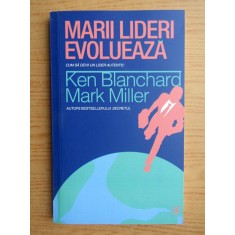 Ken Blanchard - Marii lideri evolueaza. Cum sa devii un lider autentic