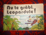 Nu te grabi . leopardule ! / carte ilustrata pentru copii / 16 pagini ( Predare personala Bucuresti )