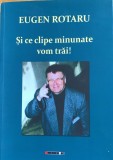 Si ce clipe minunate vom trai! - Eugen Rotaru